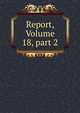 Report, Volume 18, part 2, 