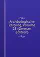 Archaologische Zeitung, Volume 25 (German Edition), 