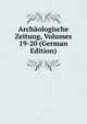 Archaologische Zeitung, Volumes 19-20 (German Edition), 
