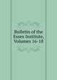 Bulletin of the Essex Institute, Volumes 16-18, 