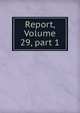 Report, Volume 29, part 1, 