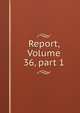 Report, Volume 36, part 1, 