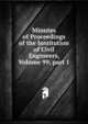 Minutes of Proceedings of the Institution of Civil Engineers, Volume 99, part 1, 