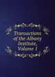 Transactions of the Albany Institute, Volume 1, 