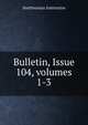 Bulletin, Issue 104, volumes 1-3, Smithsonian Institution 