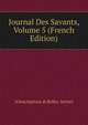 Journal Des Savants, Volume 5 (French Edition), A Inscriptions &amp; Belles-lettres 