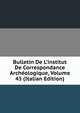Bulletin De L'institut De Correspondance Arch?ologique, Volume 43 (Italian Edition), 