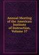 Annual Meeting of the American Institute of Instruction, Volume 57, 