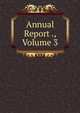 Annual Report ., Volume 3, 