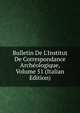 Bulletin De L'Institut De Correspondance Arch?ologique, Volume 51 (Italian Edition), 