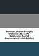 Institut Canadien-Fran?ais D'Ottawa: 1852-1877 : C?l?bration Du 25E Anniversaire (French Edition), 
