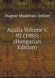 Aquila Volume v. 92 (1985) (Hungarian Edition), Magyar Madartani Intezet 