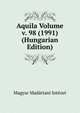 Aquila Volume v. 98 (1991) (Hungarian Edition), Magyar Madartani Intezet 