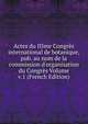 Actes du IIIme Congr?s international de botanique, pub. au nom de la commission d'organisation du Congr?s Volume v.1 (French Edition), 
