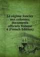 Le regime foncier aux colonies; documents officiels Volume 4 (French Edition), 