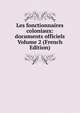 Les fonctionnaires coloniaux: documents officiels Volume 2 (French Edition), 