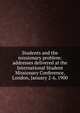 Students and the missionary problem: addresses delivered at the International Student Missionary Conference, London, January 2-6, 1900, 