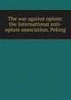 The war against opium: the International anti-opium association, Peking, 