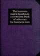 The business man's handbook, a covenient book of reference for business men, 