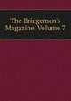 The Bridgemen's Magazine, Volume 7, 