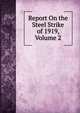 Report On the Steel Strike of 1919, Volume 2, 