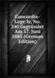 Concordia-Loge Iv, No. 340 Gegrundet Am 17. Juni 1883 (German Edition), 