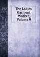 The Ladies' Garment Worker, Volume 9, 