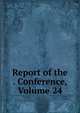 Report of the . Conference, Volume 24, 
