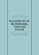 Mississippi River, Its Hydraulics, Value and Control, 