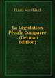 La Lgislation Pnale Compare. Volume 1. Le droit criminel des tats europens, Franz Von Liszt 