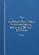 La Revue Positiviste Internationale, Volume 1 (French Edition), 