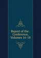 Report of the . Conference, Volumes 16-18, 
