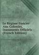 Le Regime Foncier Aux Colonies, Documents Officiels (French Edition), 