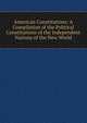 American Constitutions: A Compilation of the Political Constitutions of the Independent Nations of the New World, 