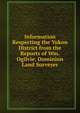 Information Respecting the Yukon District from the Reports of Wm. Ogilvie, Dominion Land Surveyer, 