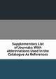 Supplementary List of Journals: With Abbreviations Used in the Catalogue As References, 