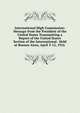 International High Commission: Message from the President of the United States Transmitting a Report of the United States Section of the International . Held at Buenos Aires, April 3-12, 1916 ., 