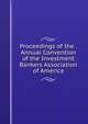 Proceedings of the . Annual Convention of the Investment Bankers Association of America, 
