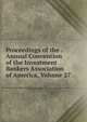 Proceedings of the . Annual Convention of the Investment Bankers Association of America, Volume 27, 