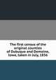 The first census of the original counties of Dubuque and Demoine, Iowa, taken in July, 1836, 