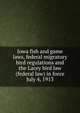 Iowa fish and game laws, federal migratory bird regulations and the Lacey bird law (federal law) in force July 4, 1913, 