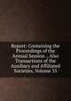 Report: Containing the Proceedings of the Annual Session ., Also Transactions of the Auxiliary and Affiliated Societies, Volume 35, 
