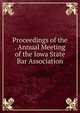 Proceedings of the . Annual Meeting of the Iowa State Bar Association, 