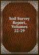 Soil Survey Report, Volumes 22-29, 