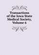 Transactions of the Iowa State Medical Society, Volume 6, 