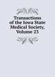 Transactions of the Iowa State Medical Society, Volume 23, 