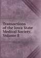 Transactions of the Iowa State Medical Society, Volume 8, 