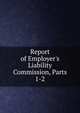 Report of Employer's Liability Commission, Parts 1-2, 