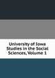 University of Iowa Studies in the Social Sciences, Volume 1, 