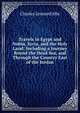 Travels in Egypt and Nubia, Syria, and the Holy Land: Including a Journey Round the Dead Sea, and Through the Country East of the Jordan, Charles Leonard Irby 